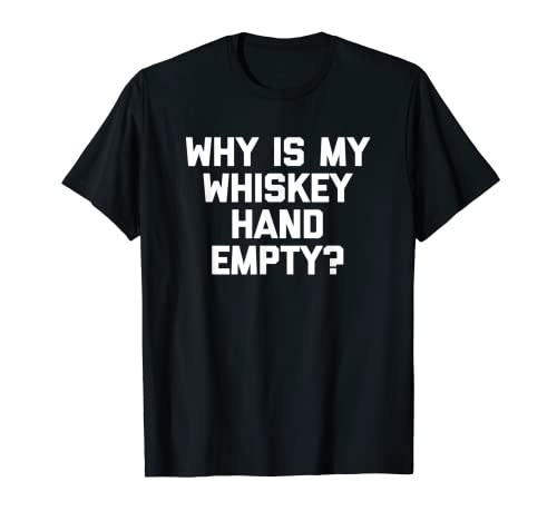 ¿Por qué es mi whisky mano vacía? Camiseta divertida para beber Camiseta