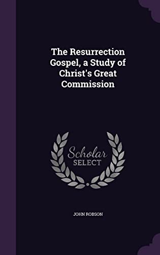 The Resurrection Gospel, a Study of Christ's Great Commission