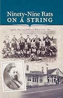 Ninety-Nine Rats on a String: Legends, Facts and Folklore of Walnut Creek, Ohio 061584782X Book Cover