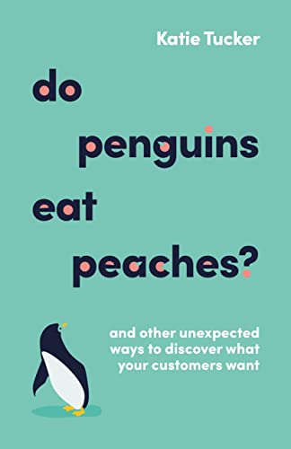 Do Penguins Eat Peaches?: And Other Unexpected Ways To Discover What Your Customers Want