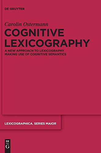 Cognitive Lexicography: A New Approach to Lexicography Making Use of Cognitive Semantics (Lexicographica. Series Maior, 149)