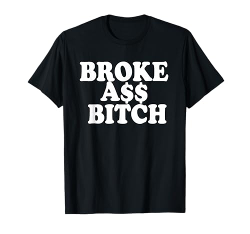 Brokeass Bitch Broke Ass Someone with No Money Funny Poor T-Shirt