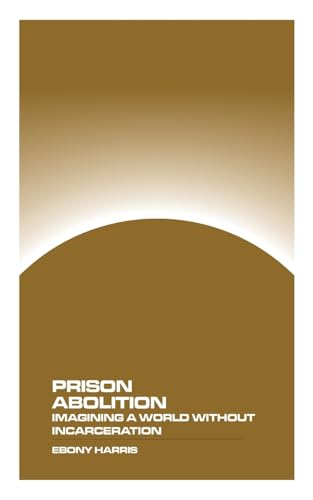 Prison Abolition: Imagining a World Without Incarceration