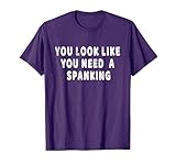 You Look Like You Need A Spanking BDSM Kink Sub Men Women T-Shirt