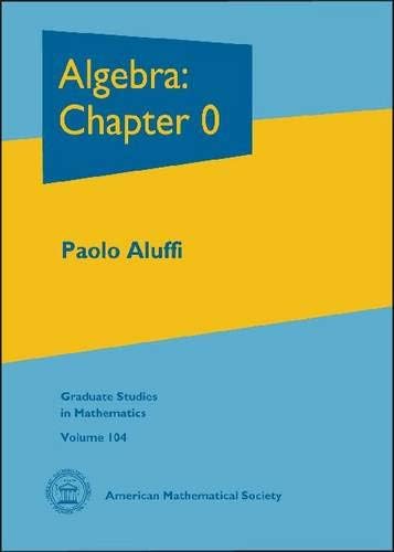 Algebra: Chapter 0 (Graduate Studies in Mathematics, Band 104) : Aluffi ...