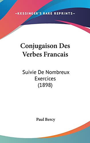 Conjugaison Des Verbes Francais: Suivie De Nombreux Exercices (1898) (French Edition)