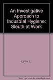 An Investigative Approach to Industrial Hygiene: Sleuth at Work