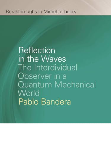 Reflection in the Waves: The Interdividual Observer in a Quantum Mechanical World (Breakthroughs in Mimetic Theory) view 2