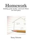 Homework: Building Godly Families, with God's Word, for God's Glory 0557595746 Book Cover
