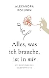 Alles, was ich brauche, ist in mir:...