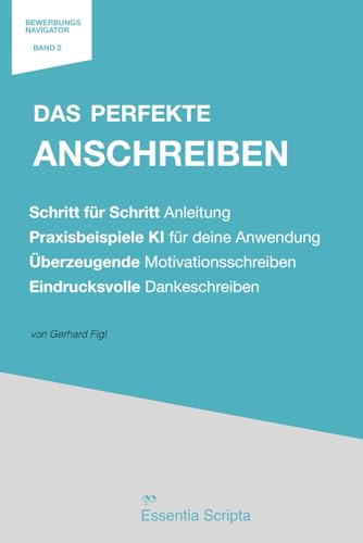 Das perfekte Anschreiben: Praxisbuch mit Schritt für Schritt Anleitungen: Motivationsschreiben & Anschreiben schreiben mit KI – der Bewerbungsratgeber ... (Der Bewerbungs Navigator, Band 2)