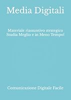 Media Digitali: Materiale riassuntivo strategico Studia Meglio e in Meno Tempo! (Comunicazione e Culture Digitali) (Italian Edition) B0F6C2R7JB Book Cover