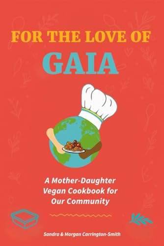 For The Love Of Gaia: A Mother-Daughter Vegan Cookbook For Our Community