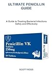 ULTIMATE PENICILLIN GUIDE: A Guide to Treating Bacterial Infections Safely and Effectively