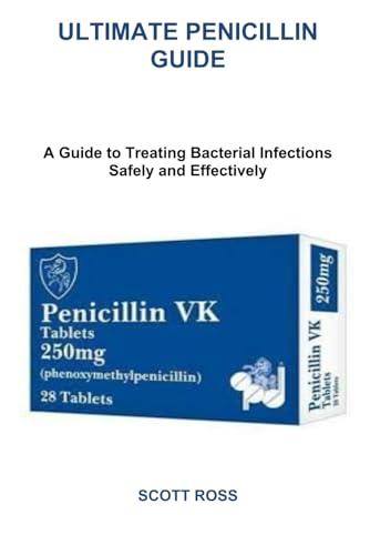 ULTIMATE PENICILLIN GUIDE: A Guide to Treating Bacterial Infections Safely and Effectively