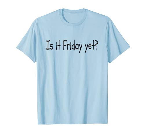 ¿Es viernes todavía? Regalo novedoso Fin de semana Camiseta