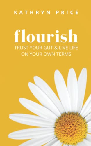 Flourish: Trust Your Gut and Live Life On Your Own Terms