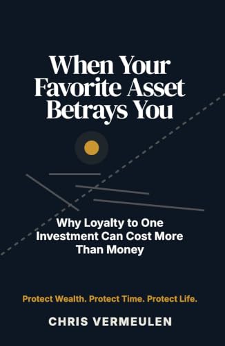 WHEN YOUR FAVORITE ASSET BETRAYS YOU: Why Loyalty to One Investment Can Cost More Than Money (THE ASSET REVESTING LIBRARY Book 5)