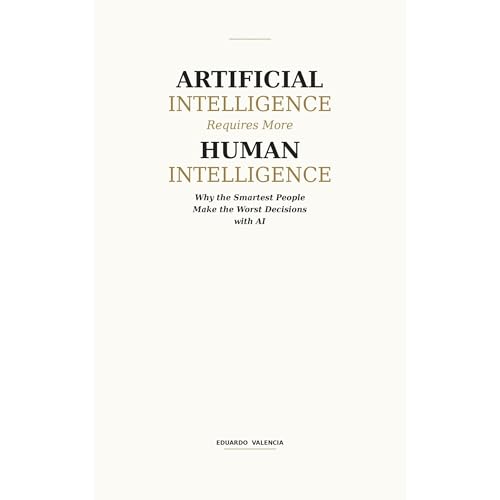 Artificial Intelligence Requires More Human Intelligence Audiobook By Eduardo Valencia cover art
