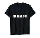 Photo Gallery i m that guy funny sarcastic moticational saying maglietta Photo Gallery i m that guy funny sarcastic moticational saying maglietta