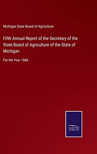 Fifth Annual Report of the Secretary of the State Board of Agriculture of the State of Michigan: For the Year 1866