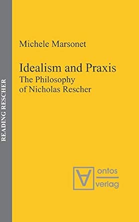 Idealism and Praxis: The Philosophy of Nicholas Rescher: 3 book cover