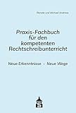 Praxis-Fachbuch für den kompetenten Rechtschreibunterricht: Neue Erkenntnisse . Neue Wege