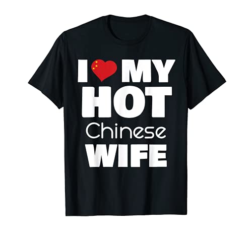I Love My Hot Chinese Wife Married To Hot China Woman Camiseta
