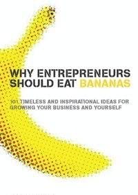 Why Entrepreneurs Should Eat Bananas: 101 inspirational ideas for growing your business and yourself Why Entrepreneurs Should Eat Bananas: 101 inspirational ideas for growing your business and yourself book cover