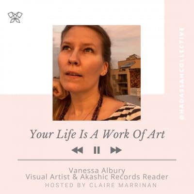 24 - Your Life Is A Work Of Art - Vanessa Albury - Visual Artist & Akashic Records Reader