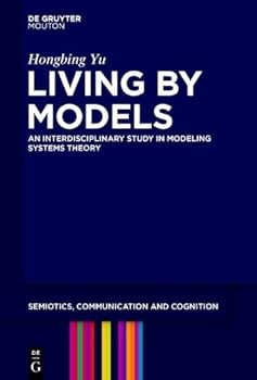 Digital Living by Models: An Interdisciplinary Study in Modeling Systems Theory (Semiotics, Communication and Cognition [SCC]) Book