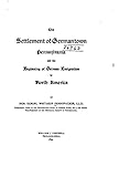 The Settlement of Germantown, Pennsylvania, And the Beginning of German Emigration to North America
