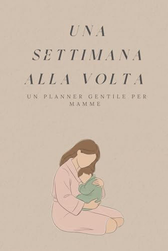  Una settimana alla volta: Un planner gentile per mamme