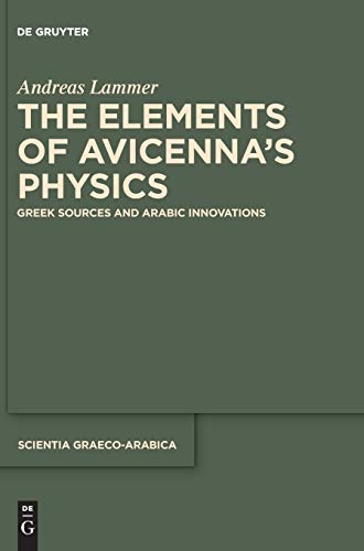 The Elements of Avicenna's Physics: Greek Sources and Arabic Innovations (Scientia Graeco-arabica)