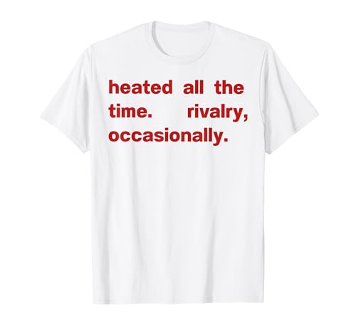 Heated All The time Rivalry Occasionally T-Shirt