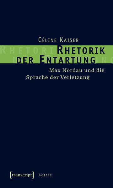 Rhetorik der Entartung: Max Nordau und die Sprache der Verletzung (Lettre)