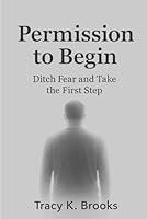 Permission to Begin: Ditch Fear and Take the First Step B0DTV59KW5 Book Cover