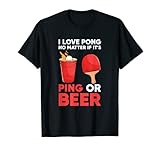 I Love Pong No Matter If It's Ping Or Beer