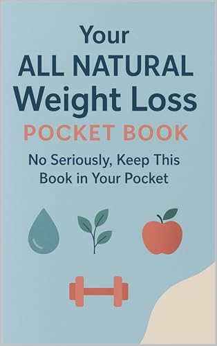 Your ALL-NATURAL Weight Loss Pocket Book: No Seriously, Keep This Book in Your Pocket