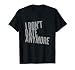 Funny Dating Quotes for People Funny I Don’t Date Anymore T-Shirt