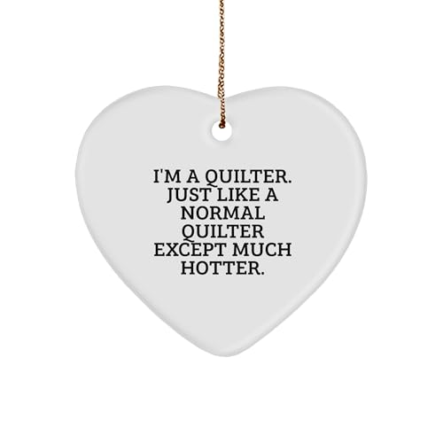 Quilter Gifts from Friends, Quilter Heart Ornament for Christmas, Funny Quote 'I'm A Quilter. Just Like A Normal Quilter Except Much Hotter.'