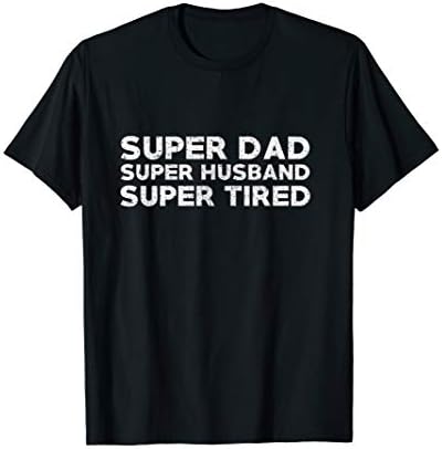 Dad Quotes Gifts & AccessoriesSuper Dad Super Husband Super Tired Funny Dad Gift Shirt T-ShirtOEKO-TEX STANDARD 100
