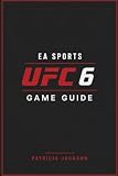 EA SPORTS UFC 6 GAME GUIDE: Complete Walkthrough, Career Strategies, and Pro Combat Mastery