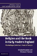 Religion and the Book in Early Modern England: The Making of John Foxe's 'Book of Martyrs' (Cambridge Studies in Early Modern British History)