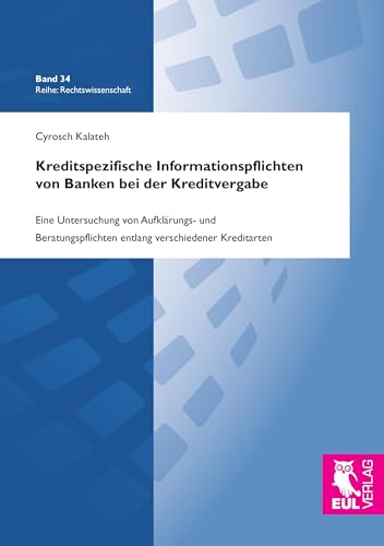 Kreditspezifische Informationspflichten von Banken bei der Kreditvergabe: Eine Untersuchung von Aufklärungs- und Beratungspflichten entlang verschiedener Kreditarten (Rechtswissenschaft)