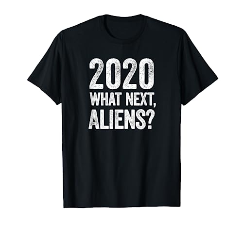 2020 What Next, Aliens? Divertente sarcastico, ironico Maglietta
