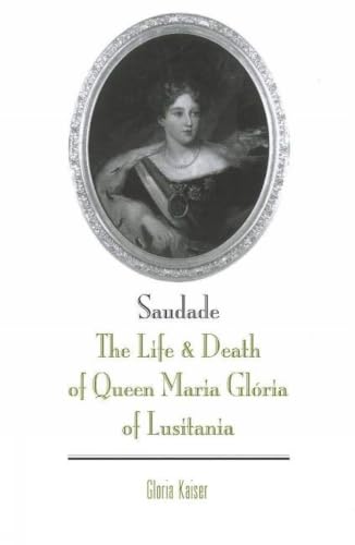Saudade: The Life And Death Of Queen Maria Gloria Of Lusitania