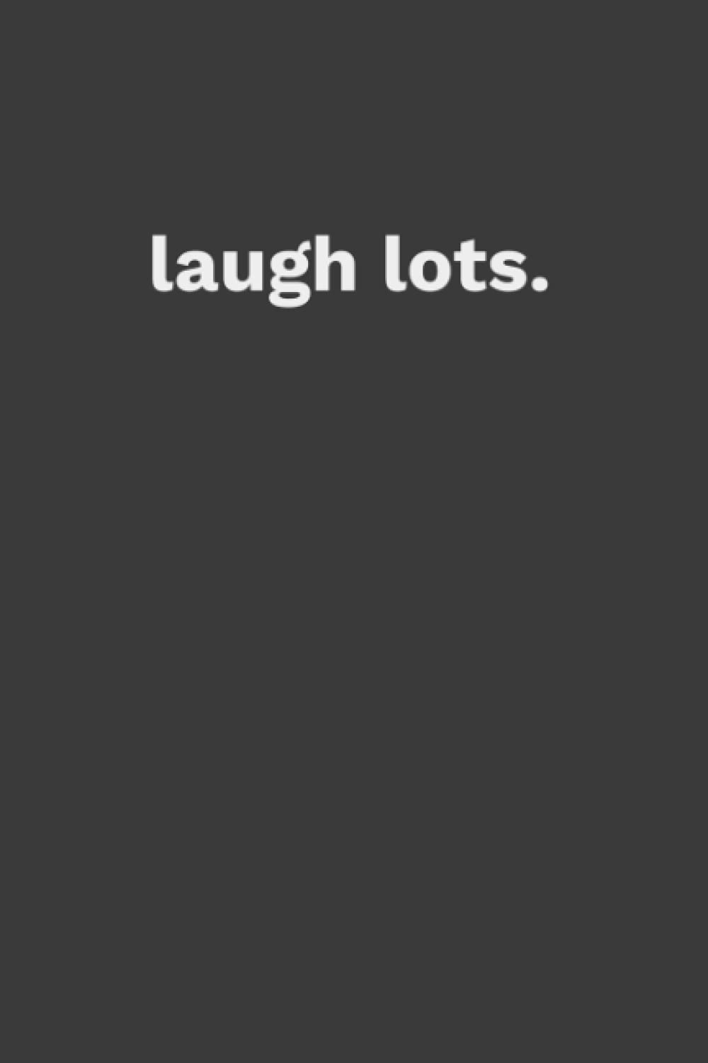 laugh lots: motivation, inspirational | lined notebook | life reminders | 120 Pages, 6x9"