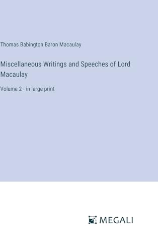 Miscellaneous Writings and Speeches of Lord Macaulay: Volume 2 - in large print