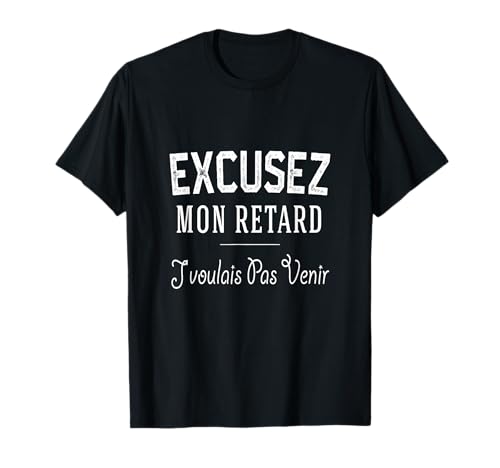 Photo de Excusez mon retard, j'voulais pas venir humour drôle T-Shirt